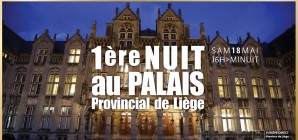 La « 1ère NUIT au PALAIS provincial de Liège » : c’est le samedi 18 mai de 16h à minuit !